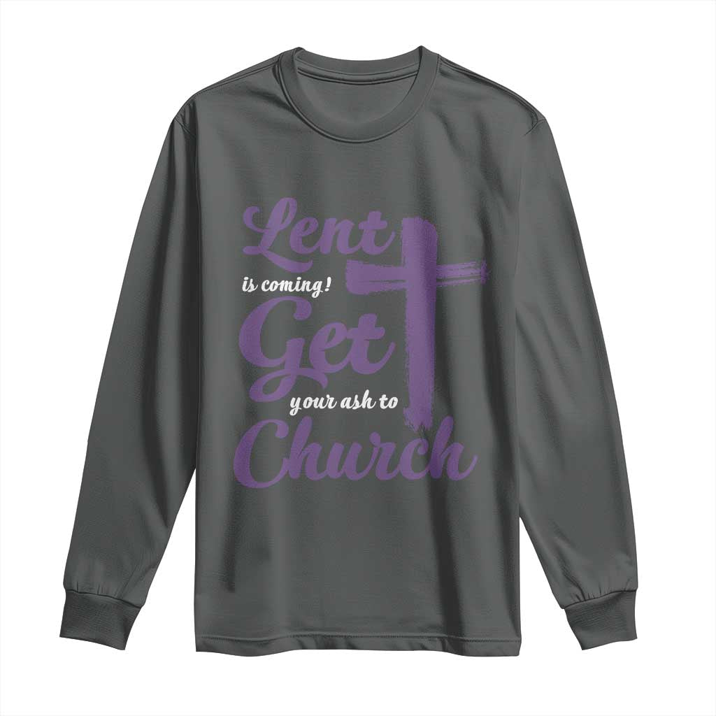 Ash Wednesday Long Sleeve Shirt Lent Is Coming Get Your Ash To Church Ash Cross