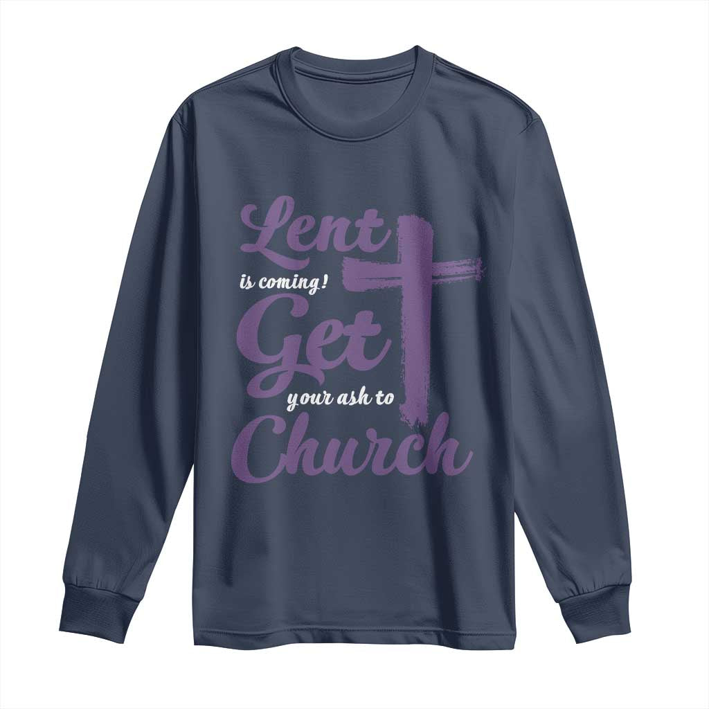 Ash Wednesday Long Sleeve Shirt Lent Is Coming Get Your Ash To Church Ash Cross