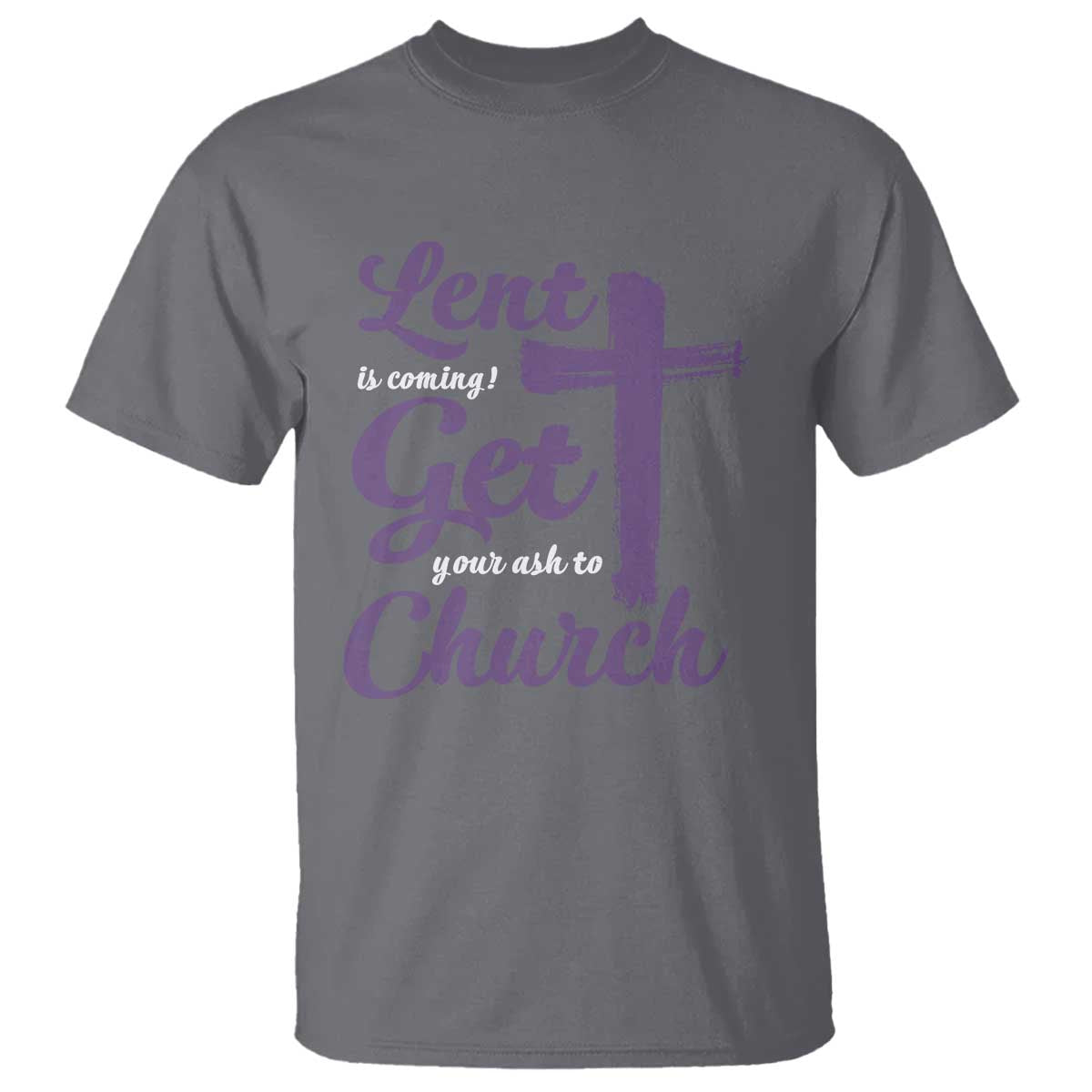Ash Wednesday T Shirt Lent Is Coming Get Your Ash To Church Ash Cross