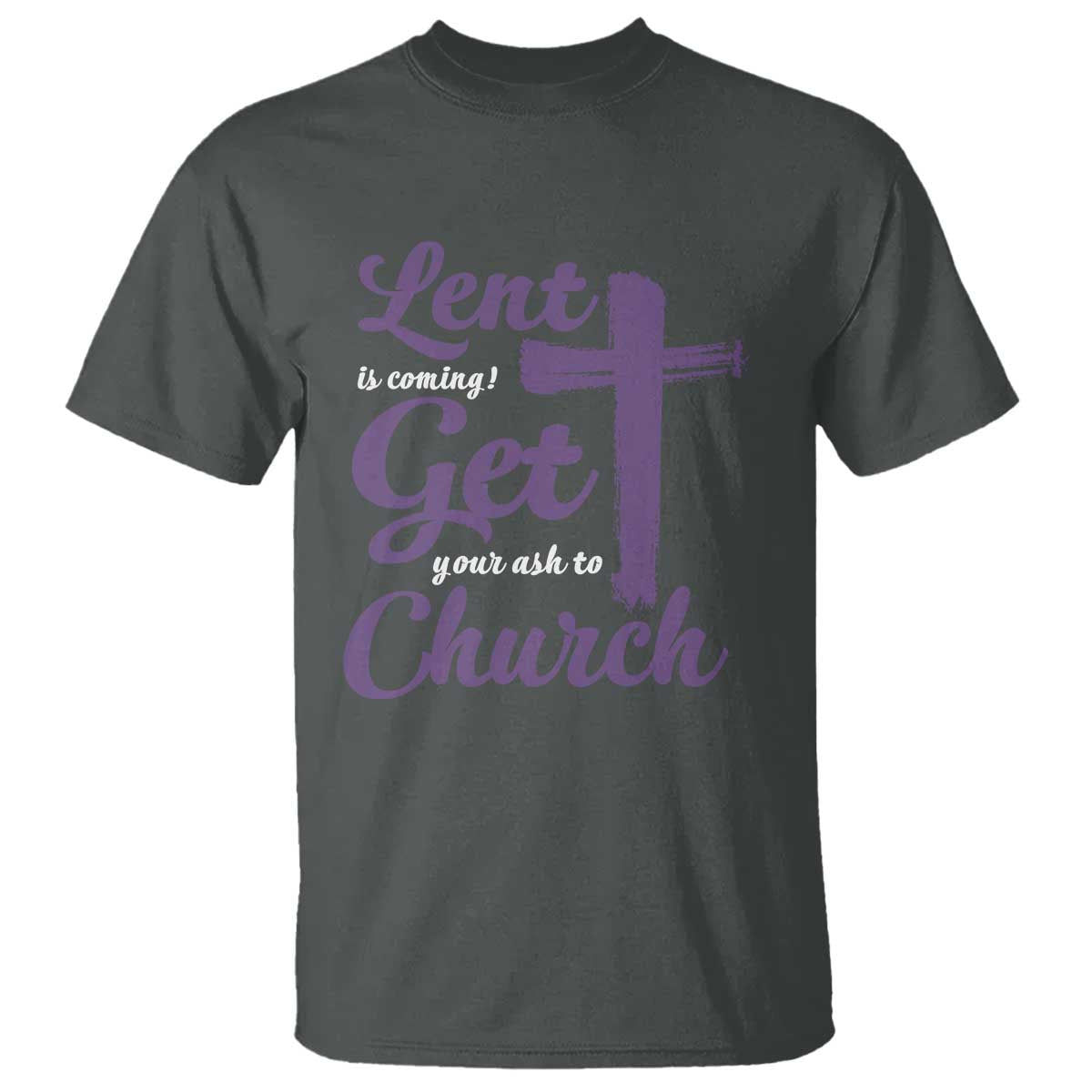 Ash Wednesday T Shirt Lent Is Coming Get Your Ash To Church Ash Cross