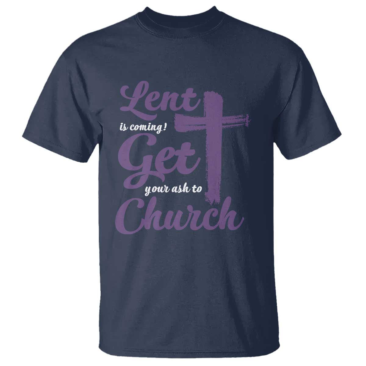 Ash Wednesday T Shirt Lent Is Coming Get Your Ash To Church Ash Cross