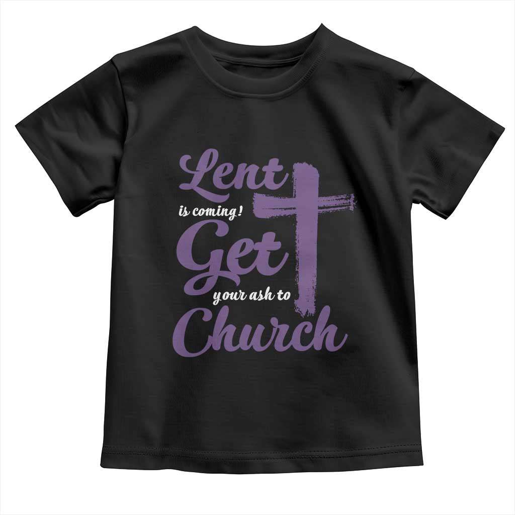 Ash Wednesday Toddler T Shirt Lent Is Coming Get Your Ash To Church Ash Cross