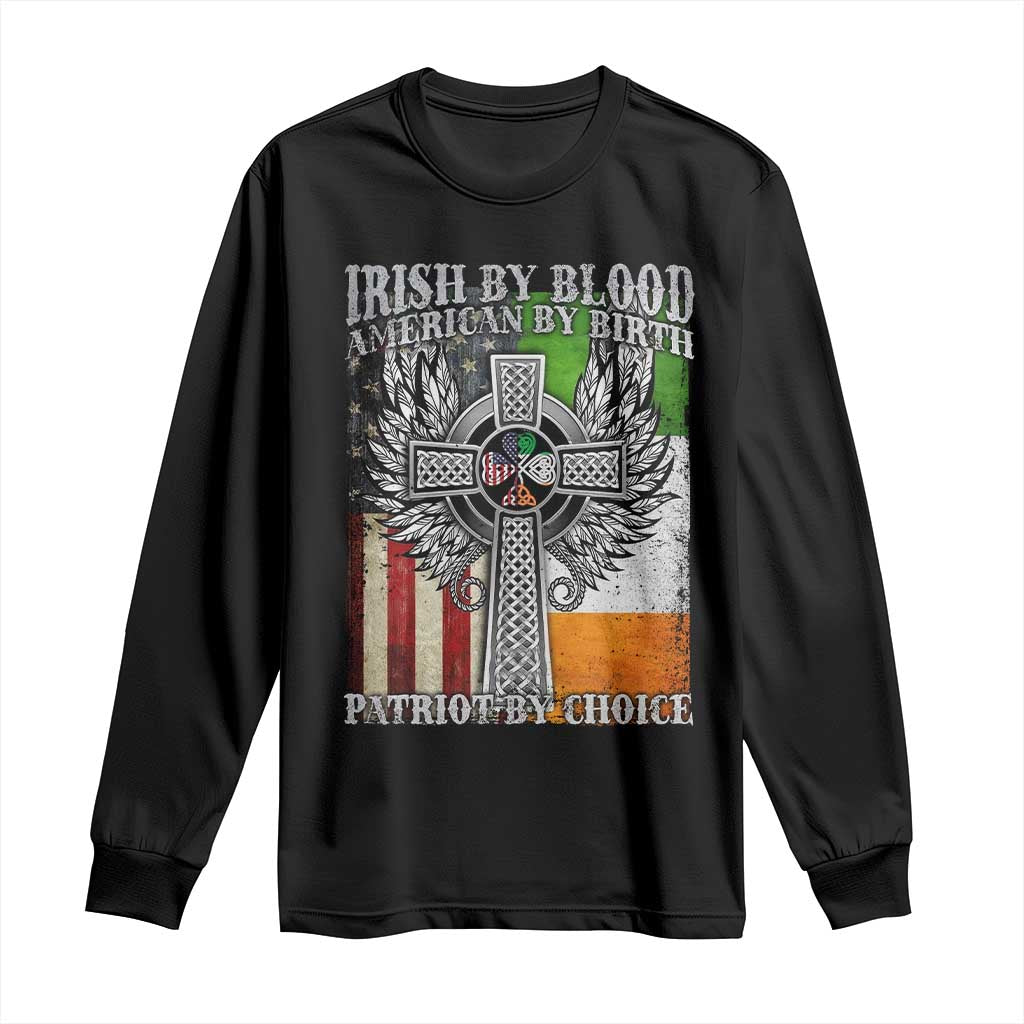 Irish Americans Long Sleeve Shirt Irish By Blood American By Birth Patriot By Choice Celtic Cross