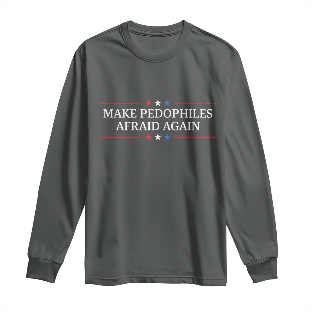 Make Pedophiles Afraid Again Long Sleeve Shirt Funny Political Satire Bold Statement