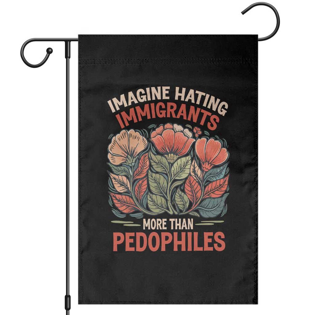 Imagine Hating Immirants More Than Pedophiles Garden Flag Political Satire Retro Floral