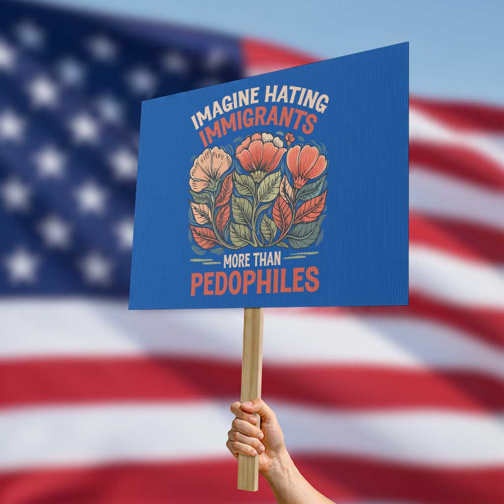 Imagine Hating Immirants More Than Pedophiles Protest Sign Political Satire Retro Floral