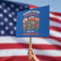 Imagine Hating Immirants More Than Pedophiles Protest Sign Political Satire Retro Floral