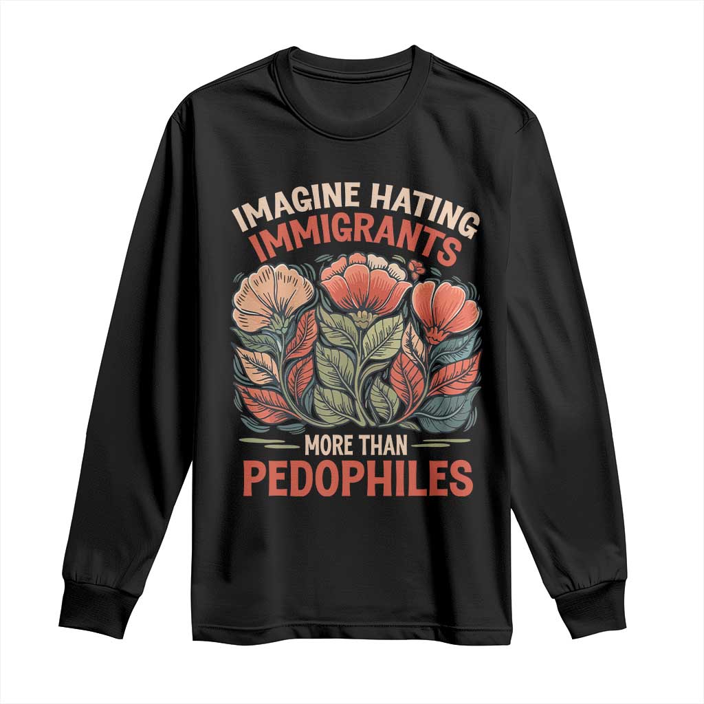 Imagine Hating Immirants More Than Pedophiles Long Sleeve Shirt Political Satire Retro Floral