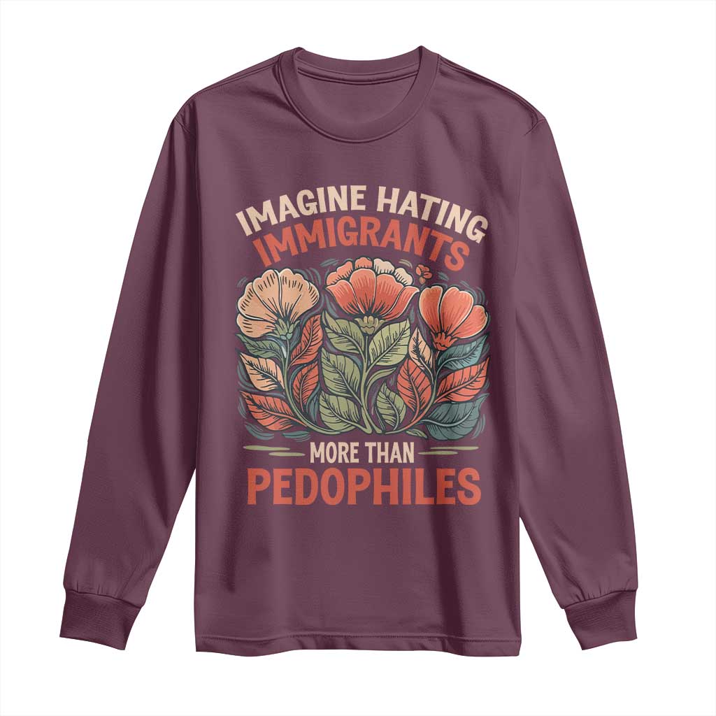 Imagine Hating Immirants More Than Pedophiles Long Sleeve Shirt Political Satire Retro Floral