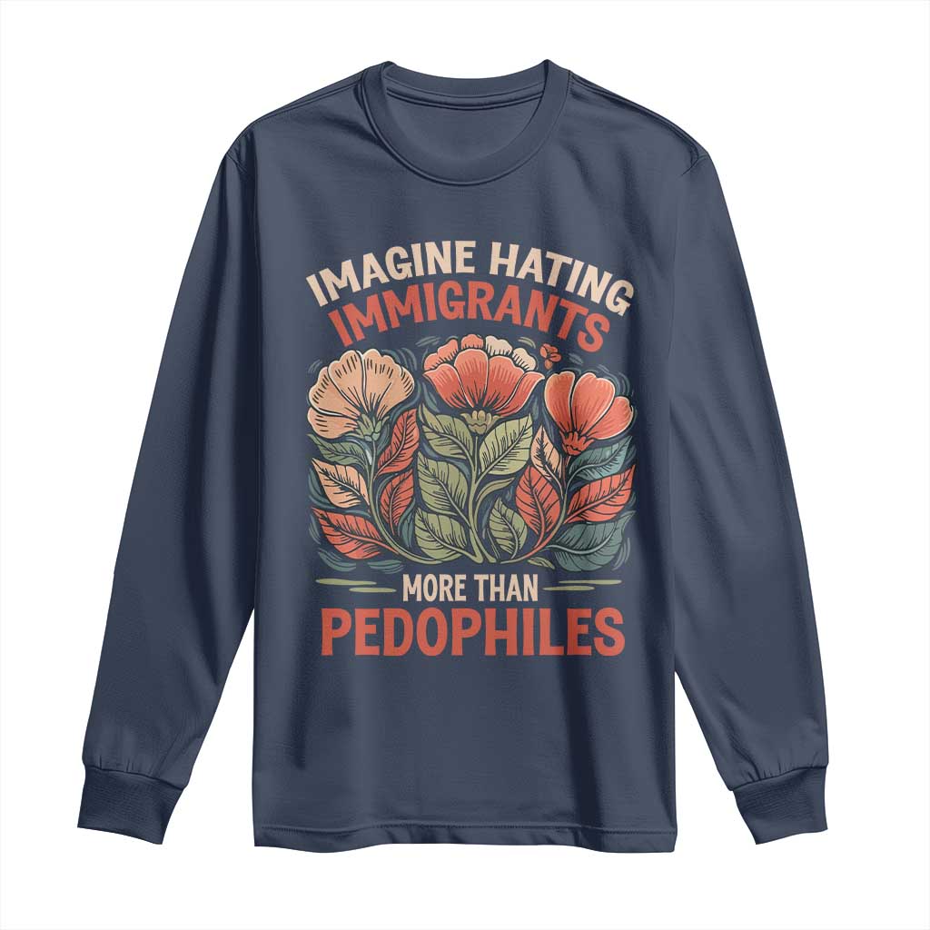 Imagine Hating Immirants More Than Pedophiles Long Sleeve Shirt Political Satire Retro Floral
