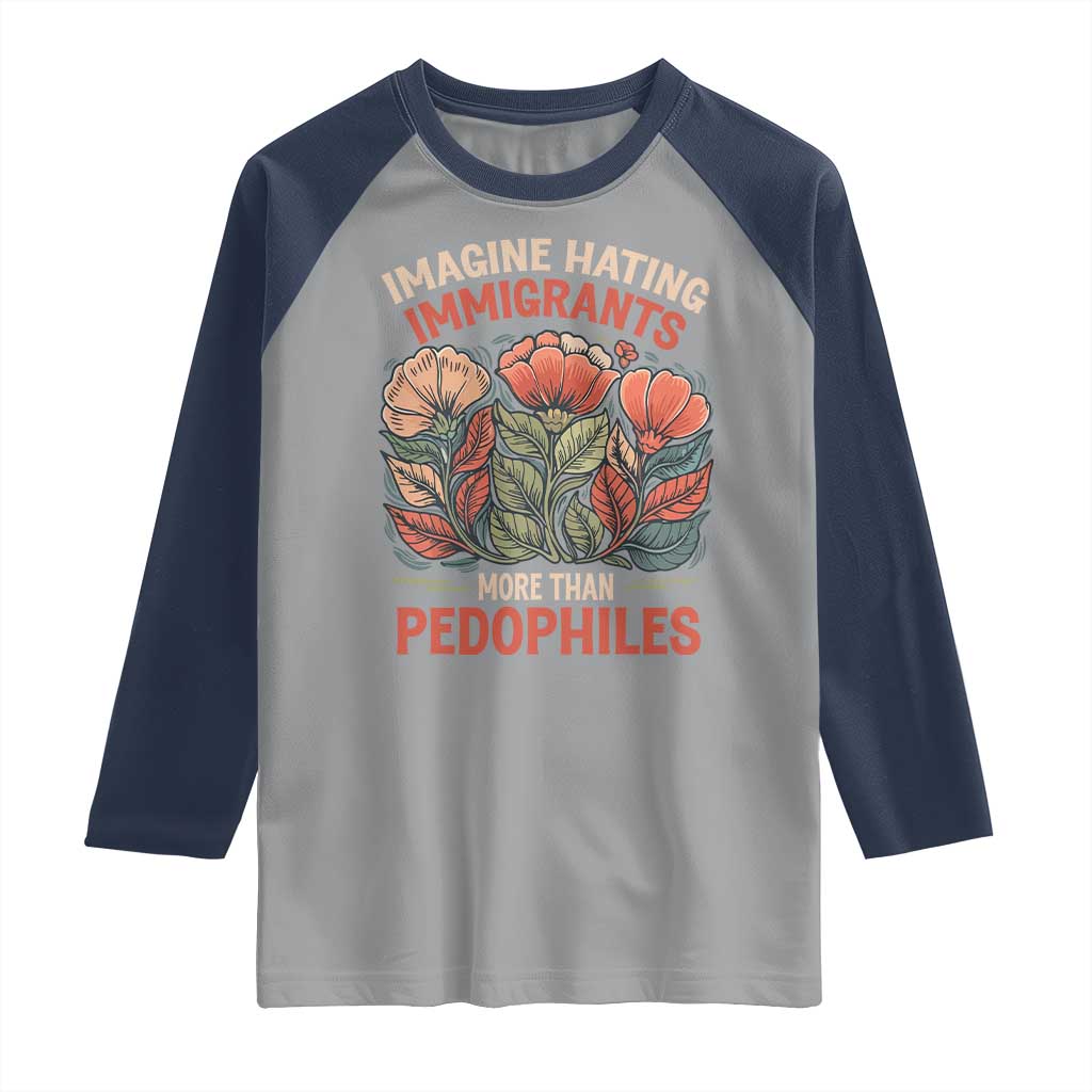 Imagine Hating Immirants More Than Pedophiles Raglan Shirt Political Satire Retro Floral