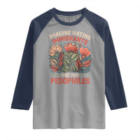 Imagine Hating Immirants More Than Pedophiles Raglan Shirt Political Satire Retro Floral