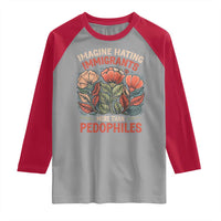 Imagine Hating Immirants More Than Pedophiles Raglan Shirt Political Satire Retro Floral