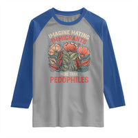 Imagine Hating Immirants More Than Pedophiles Raglan Shirt Political Satire Retro Floral