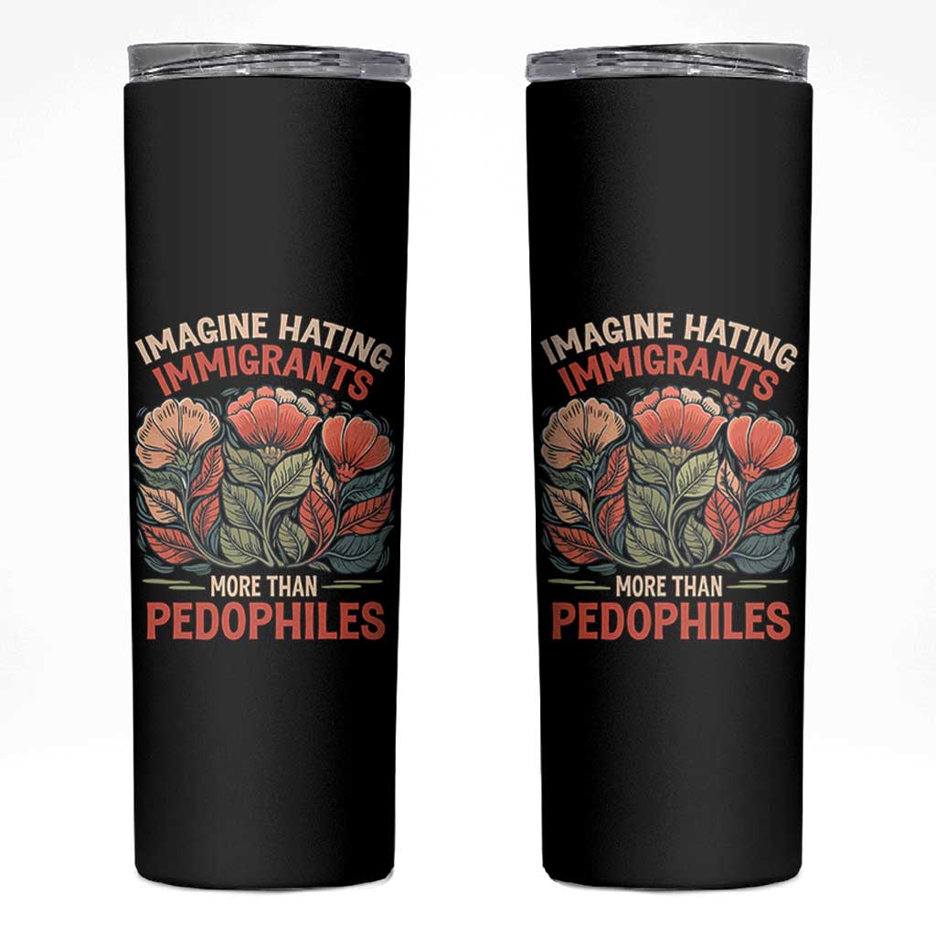 Imagine Hating Immirants More Than Pedophiles Skinny Tumbler Political Satire Retro Floral