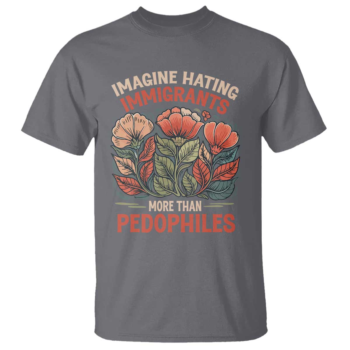 Imagine Hating Immirants More Than Pedophiles T Shirt Political Satire Retro Floral