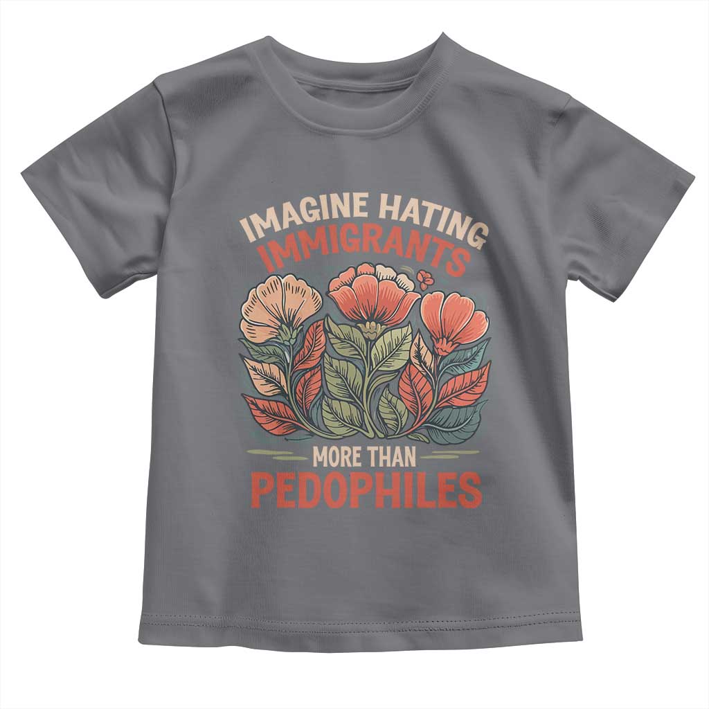 Imagine Hating Immirants More Than Pedophiles Toddler T Shirt Political Satire Retro Floral