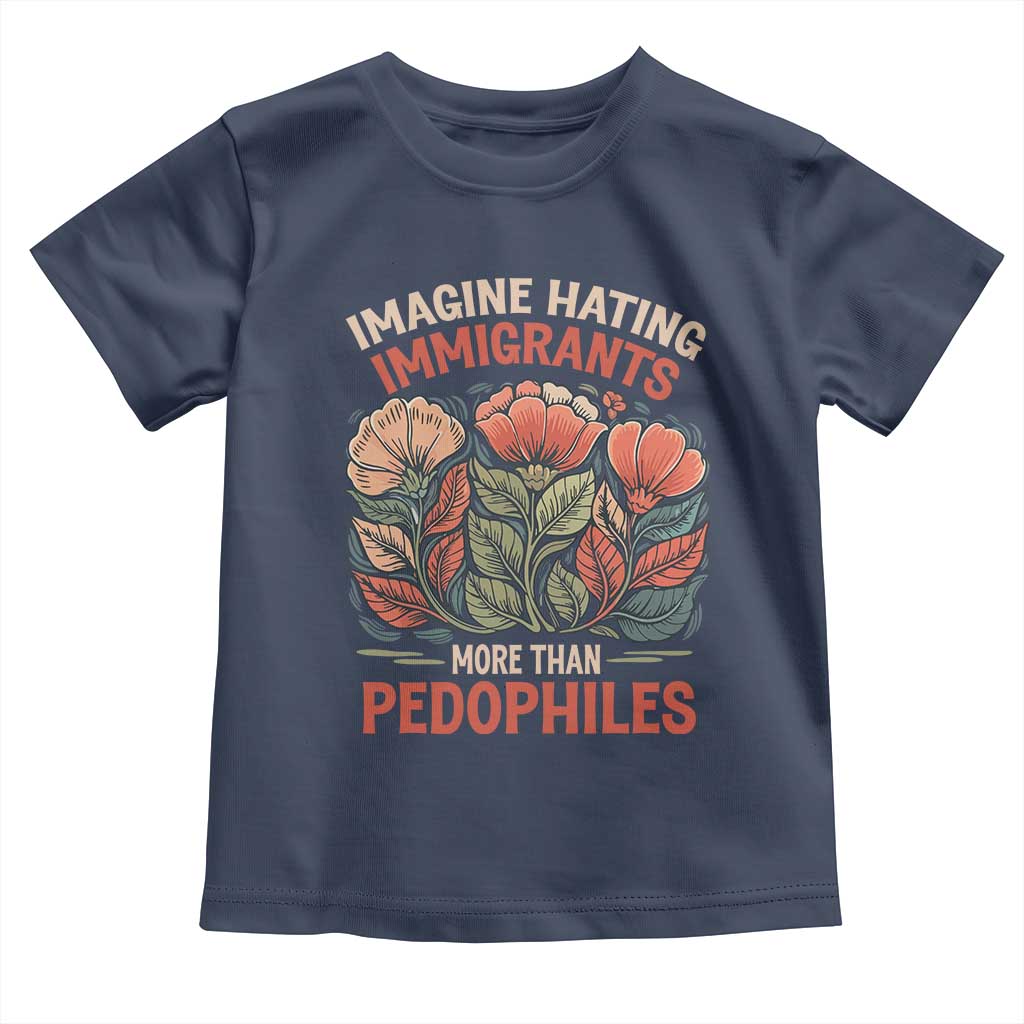 Imagine Hating Immirants More Than Pedophiles Toddler T Shirt Political Satire Retro Floral