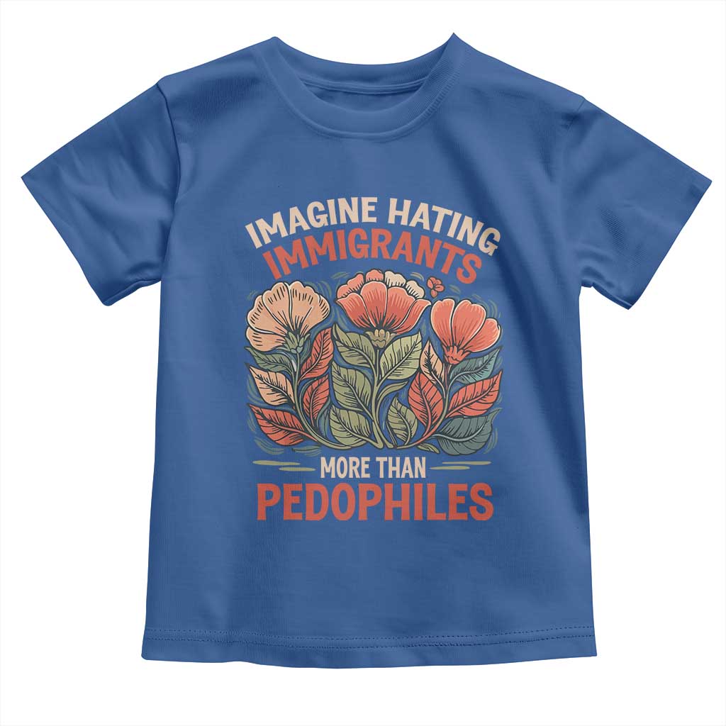 Imagine Hating Immirants More Than Pedophiles Toddler T Shirt Political Satire Retro Floral