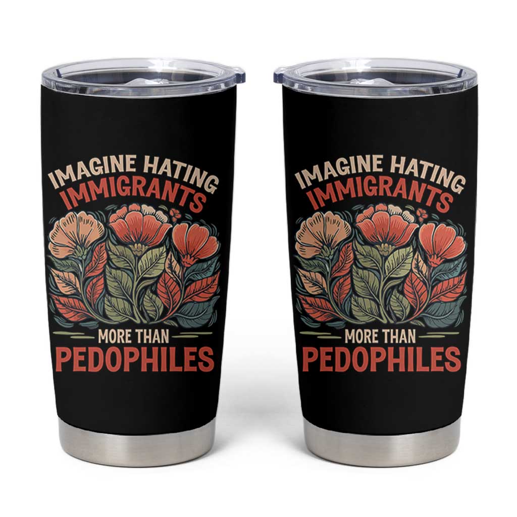 Imagine Hating Immirants More Than Pedophiles Tumbler Cup Political Satire Retro Floral