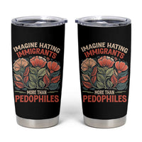 Imagine Hating Immirants More Than Pedophiles Tumbler Cup Political Satire Retro Floral