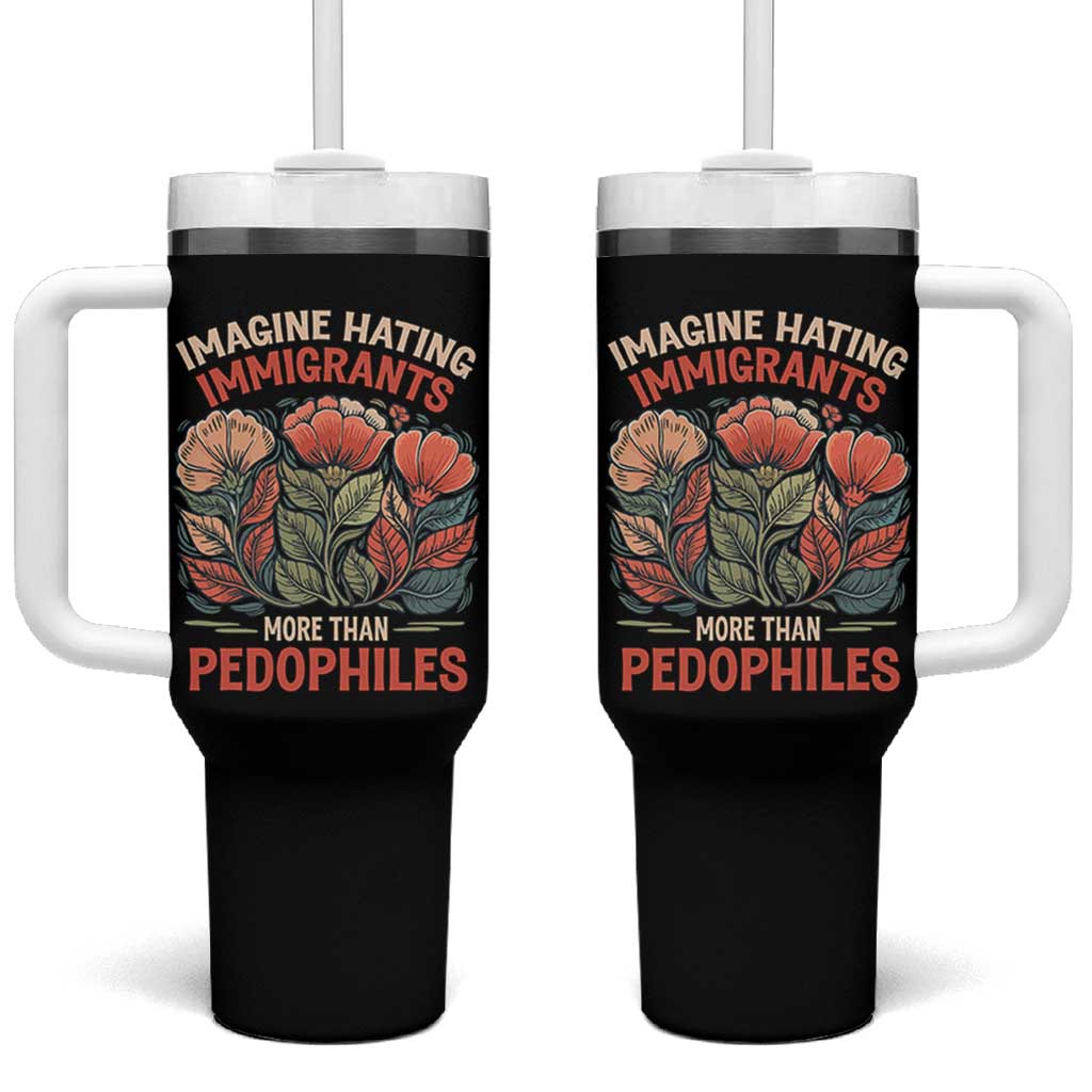 Imagine Hating Immirants More Than Pedophiles Tumbler With Handle Political Satire Retro Floral