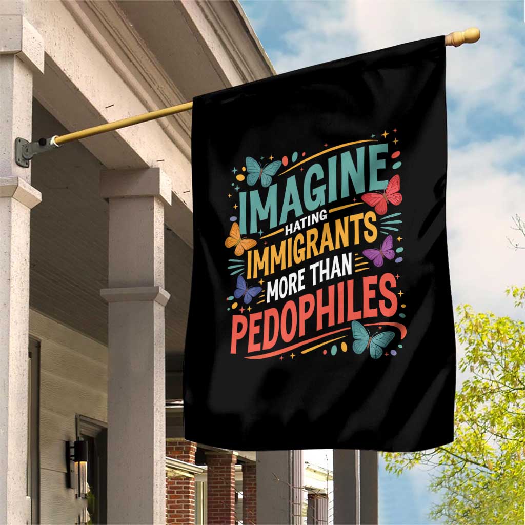 Imagine Hating Immigrants More Than Pedophiles Garden Flag