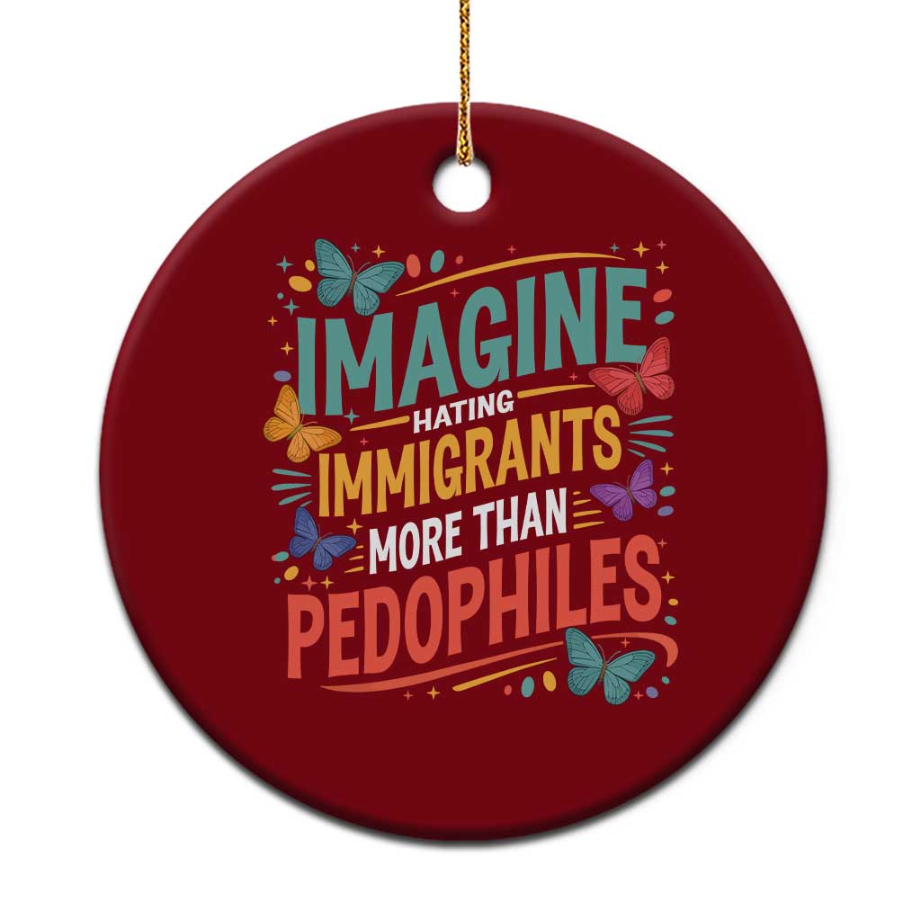Imagine Hating Immigrants More Than Pedophiles Ceramic Ornament