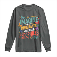 Imagine Hating Immigrants More Than Pedophiles Long Sleeve Shirt