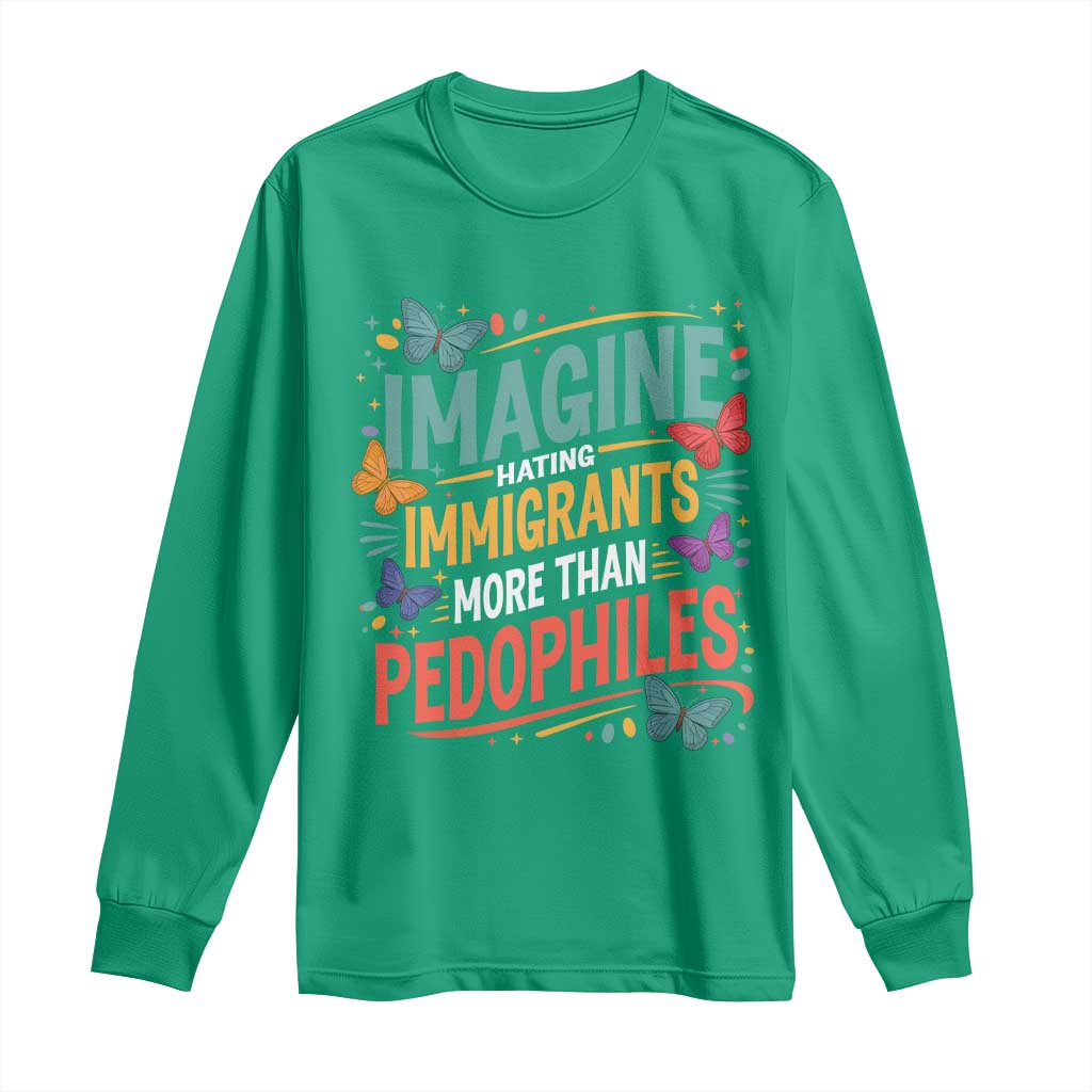 Imagine Hating Immigrants More Than Pedophiles Long Sleeve Shirt