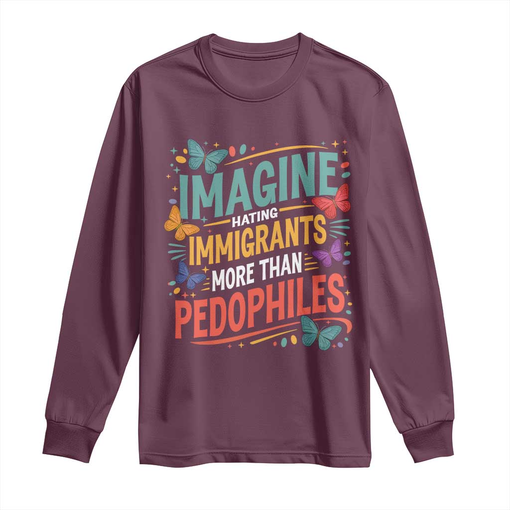Imagine Hating Immigrants More Than Pedophiles Long Sleeve Shirt