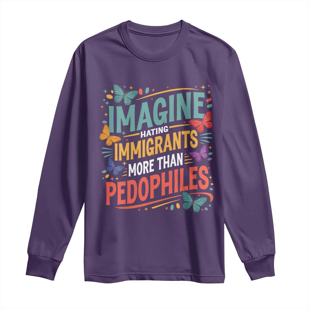 Imagine Hating Immigrants More Than Pedophiles Long Sleeve Shirt