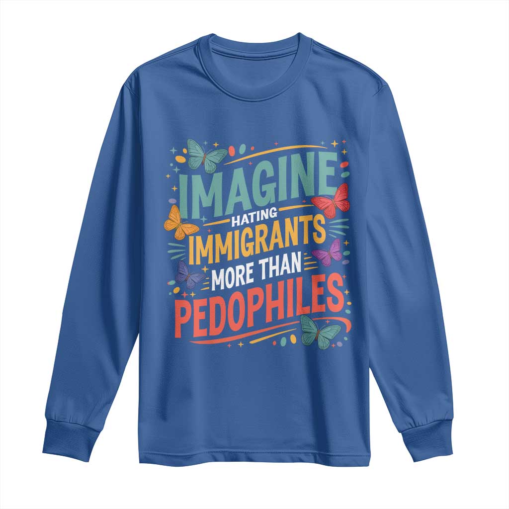 Imagine Hating Immigrants More Than Pedophiles Long Sleeve Shirt