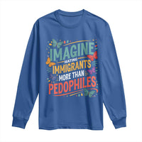 Imagine Hating Immigrants More Than Pedophiles Long Sleeve Shirt