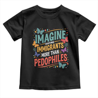 Imagine Hating Immigrants More Than Pedophiles Toddler T Shirt
