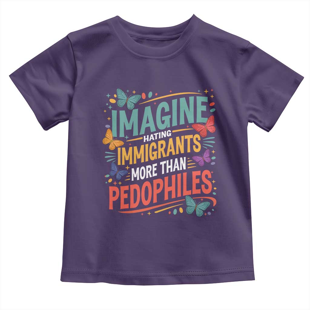 Imagine Hating Immigrants More Than Pedophiles Toddler T Shirt