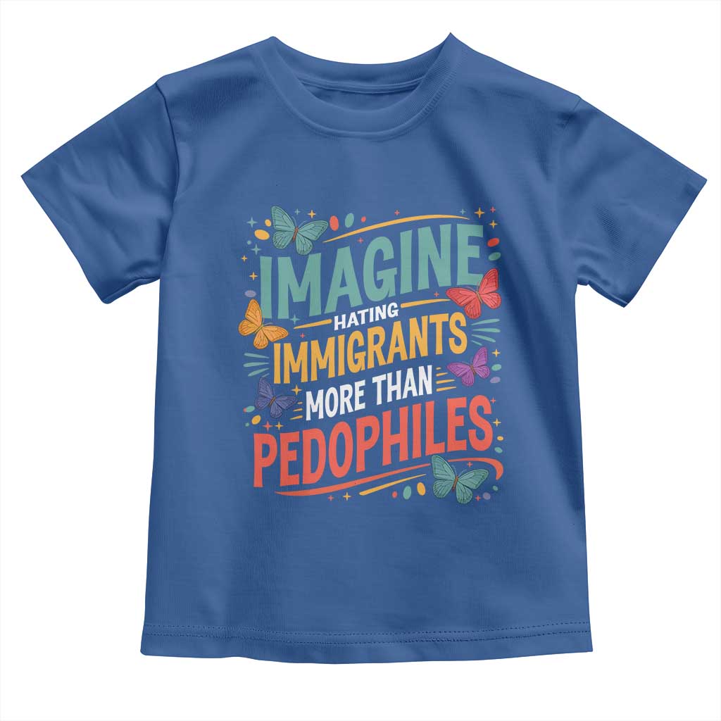 Imagine Hating Immigrants More Than Pedophiles Toddler T Shirt