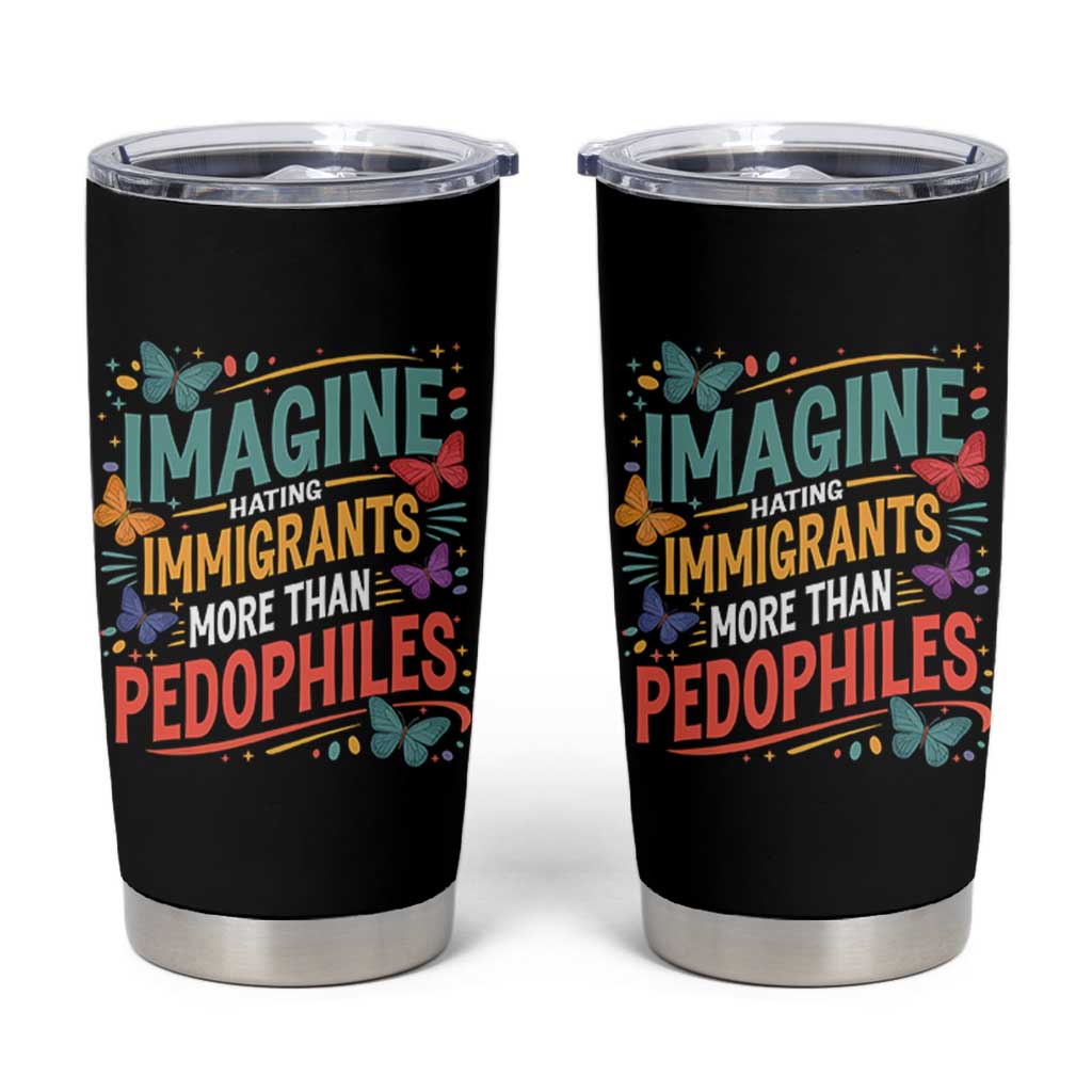 Imagine Hating Immigrants More Than Pedophiles Tumbler Cup