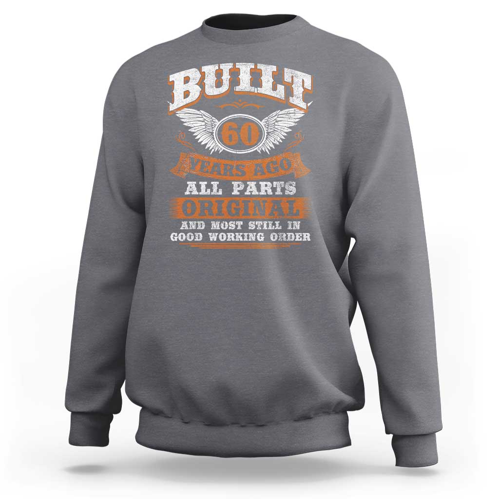 Funny 60th Birthday Sweatshirt Built 60 Years Ago All Parts Original And Most Still In Good Working Order