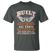 Funny 70th Birthday T Shirt Built 70 Years Ago All Parts Original And Most Still In Good Working Order