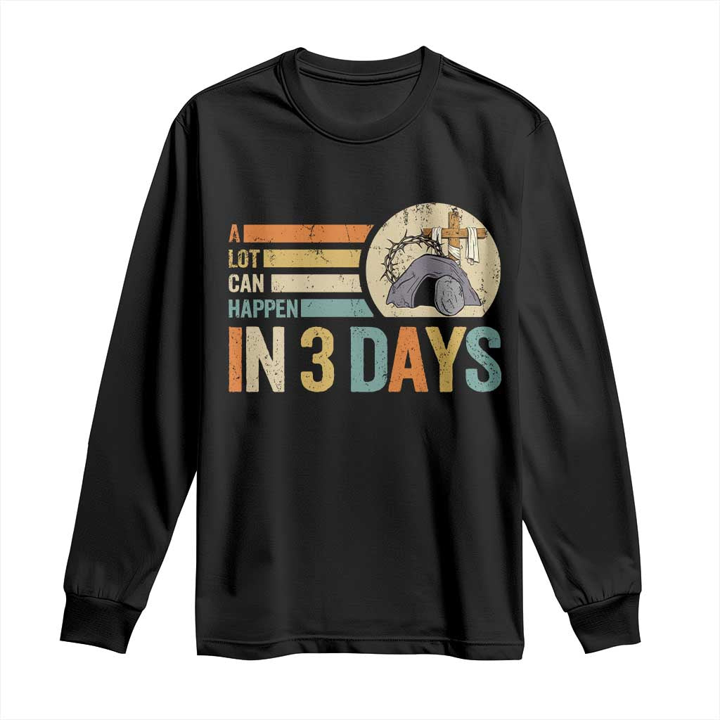 Easter A Lot Can Happen In 3 Days Religious Long Sleeve Shirt