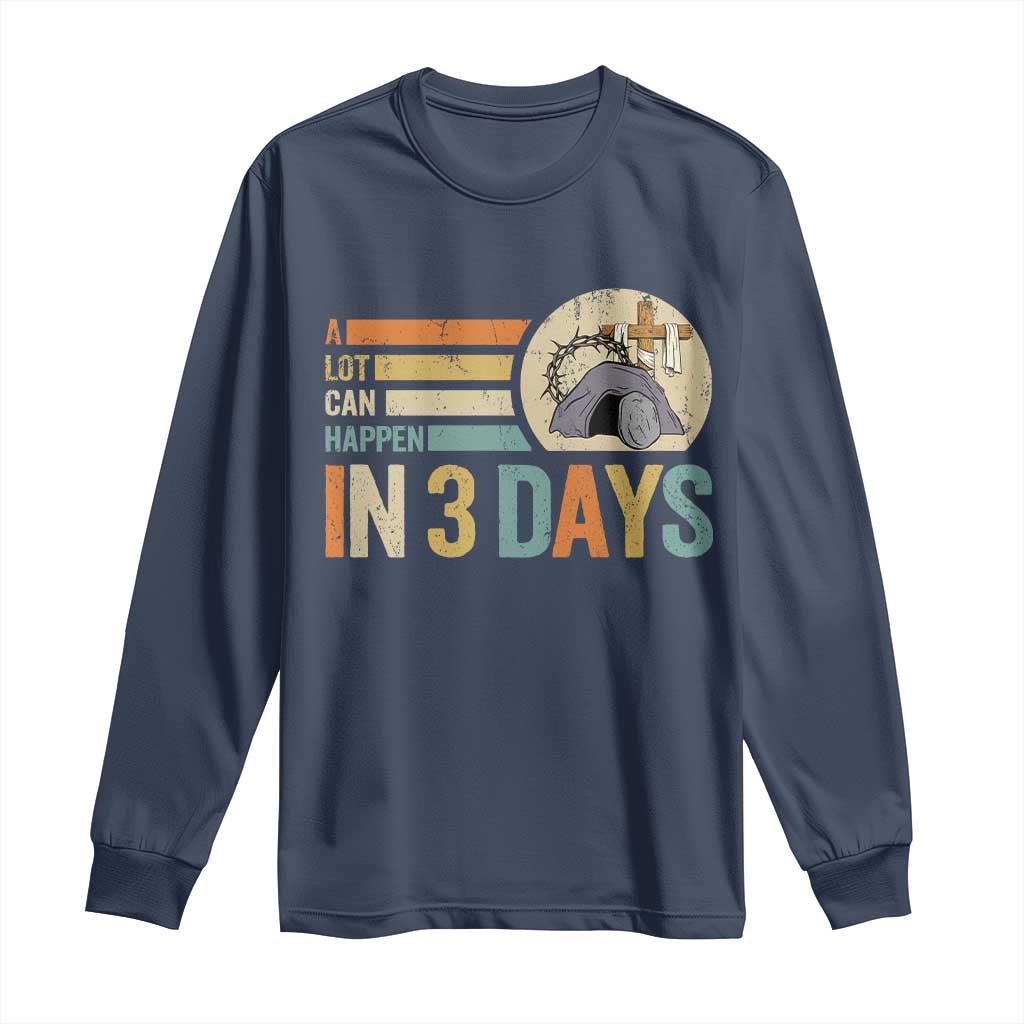Easter A Lot Can Happen In 3 Days Religious Long Sleeve Shirt
