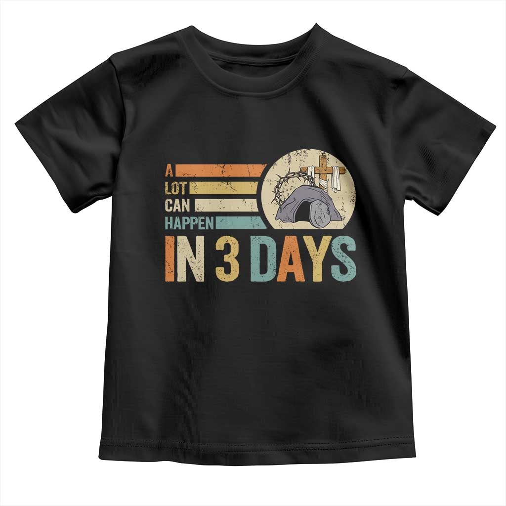 Easter A Lot Can Happen In 3 Days Religious Toddler T Shirt
