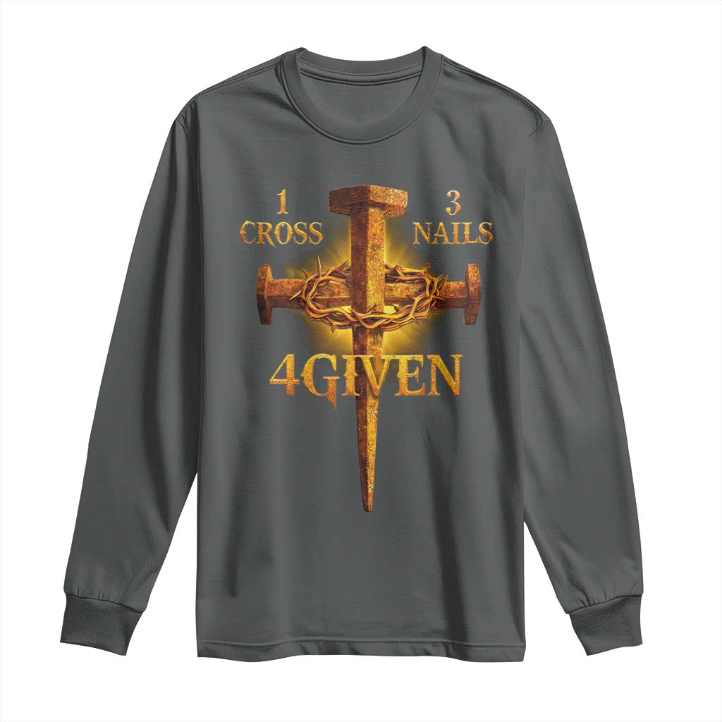 Christian One Cross Three Nails Four Given Long Sleeve Shirt Jesus God