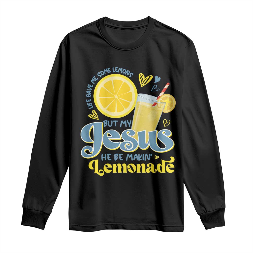 Life Gave Me Some Lemons But My Jesus He Be Makin Lemonade Long Sleeve Shirt