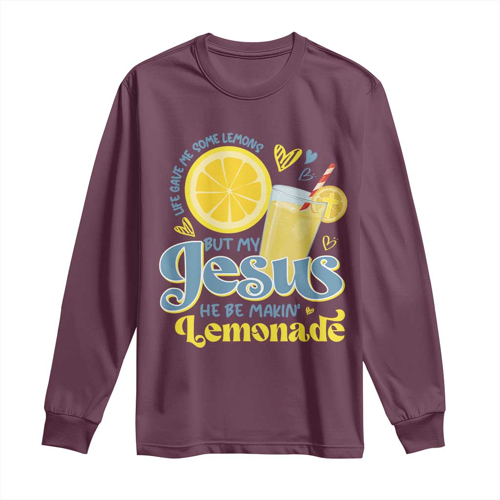 Life Gave Me Some Lemons But My Jesus He Be Makin Lemonade Long Sleeve Shirt