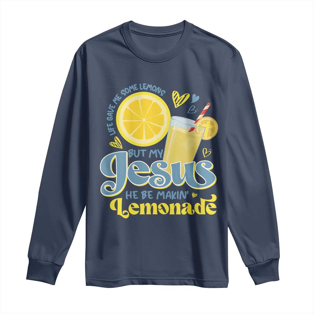 Life Gave Me Some Lemons But My Jesus He Be Makin Lemonade Long Sleeve Shirt