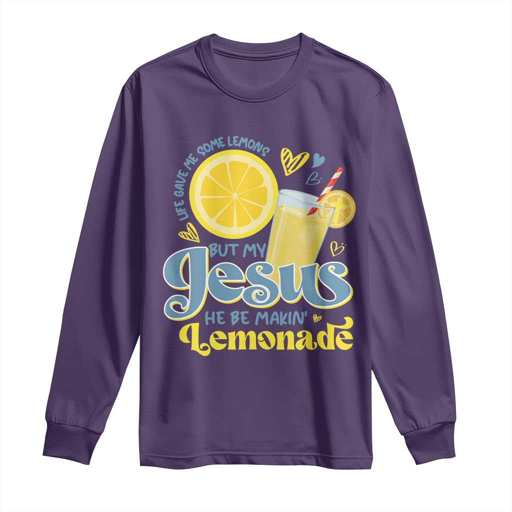 Life Gave Me Some Lemons But My Jesus He Be Makin Lemonade Long Sleeve Shirt