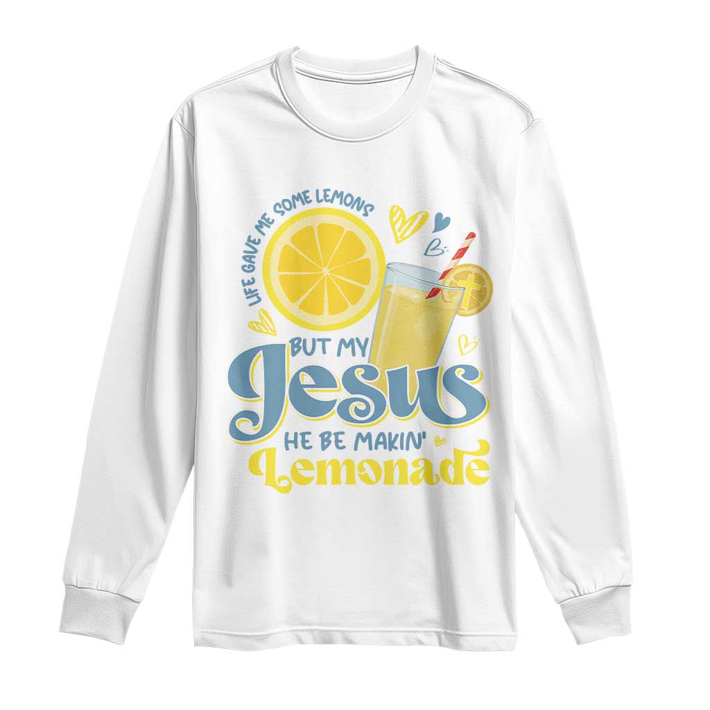 Life Gave Me Some Lemons But My Jesus He Be Makin Lemonade Long Sleeve Shirt
