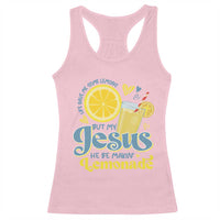 Life Gave Me Some Lemons But My Jesus He Be Makin Lemonade Racerback Tank Top